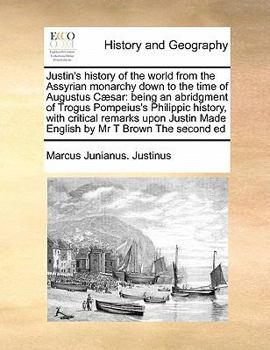 Paperback Justin's History of the World from the Assyrian Monarchy Down to the Time of Augustus Caesar: Being an Abridgment of Trogus Pompeius's Philippic Histo Book