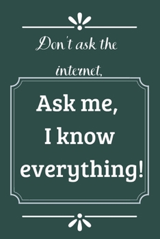 Paperback Don't ask the Internet, ask me, I know everything: Lined notebook gift for someone who know everything Book