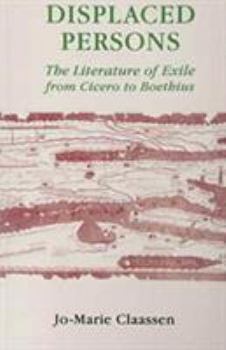 Displaced Persons: the Literature Of Exile From Cicero To Boethius (Studies In Classics)
