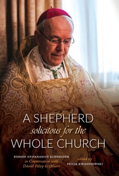 Hardcover A Shepherd Solicitous for the Whole Church: Bishop Athanasius Schneider in Conversation with Dániel Fülep & Others Book