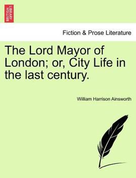 Paperback The Lord Mayor of London; Or, City Life in the Last Century. Book