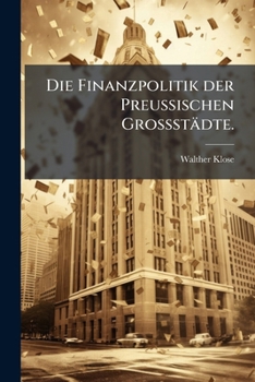 Paperback Die Finanzpolitik der Preussischen Grossstädte. [German] Book