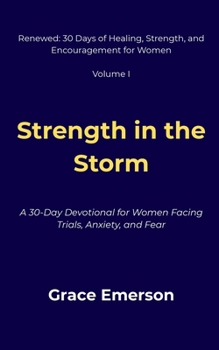Paperback Strength in the Storm: A 30-Day Devotional for Women Facing Trials, Anxiety, and Fear Book