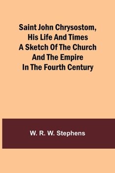 Paperback Saint John Chrysostom, His Life and TimesA sketch of the church and the empire in the fourth century Book