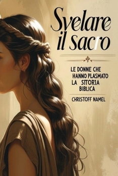 Paperback Svelare il Sacro: Le Donne che Hanno Plasmato la Storia Biblica [Italian] Book