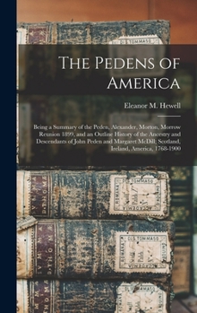 The Pedens of America; Being a Summary of the Peden, Alexander, Morton, Morrow Reunion 1899, and an Outline History of the Ancestry and Descendants of ... McDill; Scotland, Ireland, America, 1768-1900