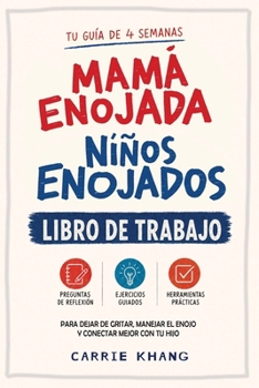 Mamá enojada, niños enojados: Libro de trabajo para padres: Guía de 4 semanas para dejar de gritar, manejar el enojo y fortalecer la conexión con tus hijos