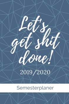 Let's get shit done! 2019 / 2020 Semesterplaner: A5 Coole Geschenkidee PLANER zum Studium | Notizbuch für Studenten | Studienbeginn | Erstes Semester ... Geburtstag | Terminkalender (German Edition)