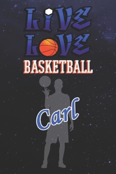 Live Love Basketball Carl : The Perfect Notebook For Proud Basketball Fans Or Players | Forever Suitbale Gift For Boys | Diary | College Ruled | ... - 6 x 9 Inch - Notebook - Notepad - Paperback