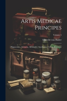 Paperback Artis Medicae Principes: Hippocrates, Aretaeus, Alexander, Aurelianus, Celsus, Rhaezeus; Volume 5 [Latin] Book