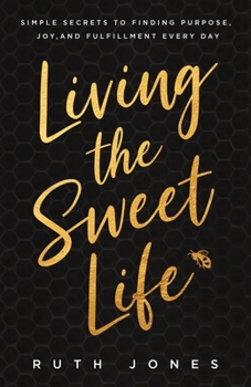 Paperback Living the Sweet Life: Simple Secrets to Finding Purpose, Joy, and Fulfillment Every Day Book