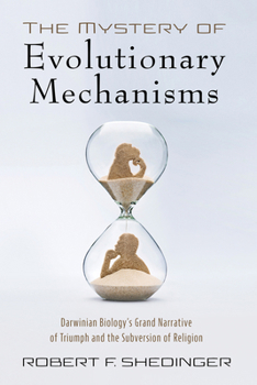 Paperback The Mystery of Evolutionary Mechanisms: Darwinian Biology's Grand Narrative of Triumph and the Subversion of Religion Book