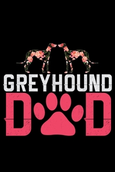 Greyhound Dad: Cool Greyhound Dog Dad Journal Notebook - Greyhound Puppy Lover Gifts - Funny Greyhound Dog Notebook - Greyhound Owner Gifts. 6 x 9 in 120 pages