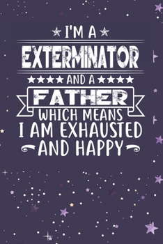 Paperback I'm A Exterminator And A Father Which Means I am Exhausted and Happy: Father's Day Gift for Exterminator Dad Book