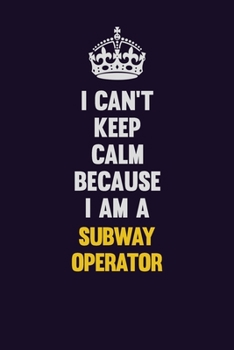 Paperback I Can't Keep Calm Because I Am A Subway Operator: Motivational and inspirational career blank lined gift notebook with matte finish Book