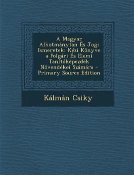 Paperback A Magyar Alkotmanytan Es Jogi Ismeretek: Kezi Konyve a Polgari Es Elemi Tanitokepezdek Novendekei Szamara [Hungarian] Book