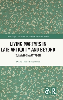 Hardcover Living Martyrs in Late Antiquity and Beyond: Surviving Martyrdom Book