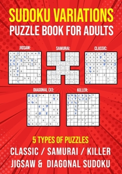 Paperback Sudoku Variations Puzzle Book for Adults: Killer, Samurai, Jigsaw, Diagonal X and Classic Sudoku Variants Logic Puzzlebook Easy to Hard Book
