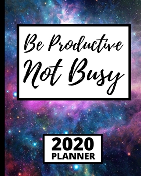 Be Productive Not Busy: Motivational Quote 2020 Planner For Entrepreneurs, 1-Year Daily, Weekly And Monthly Organizer With Calendar, Gifts For Women, Men, Boss, Business Owners (8 x 10)