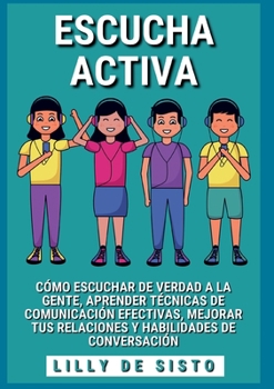Paperback Escucha activa: Cómo escuchar de verdad a la gente, aprender técnicas de comunicación efectivas, mejorar tus relaciones y habilidades de conversación [Spanish] Book