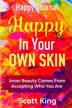 Paperback Happy Journal - Happy In Your Own Skin: Inner Beauty Comes From Accepting Who You Are Book