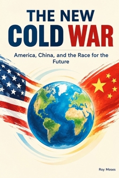 THE NEW COLD WAR: America, China, and the Race for the Future