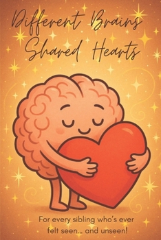 Different Brains, Shared Heart: A Practical Guide for Teenagers and Young Adults Navigating Life with an Autism Sibling