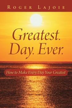 Paperback Greatest. Day. Ever.: How to Make Every Day Your Greatest Book
