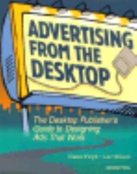 Paperback Advertising from the Desktop: The Desktop Publisher's Guide to Designing Ads That Work Book