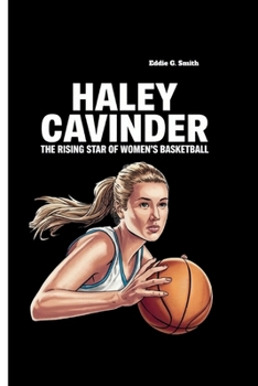 HALEY CAVINDER: The Rising Star of Women's Basketball