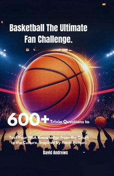 Paperback Basketball The Ultimate Fan Challenge.: 600+ Trivia Questions to Test Your NBA Knowledge from the Court to the Culture, Inspired by Hank Patton. Book
