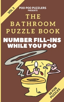 Paperback The Bathroom Puzzle Book - Number Fill-Ins While You Poo: 50 Fun Number Fill-In Puzzles To Do While You Poo Book