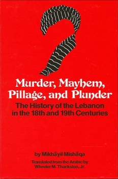 Hardcover Murder, Mayhem, Pillage, and Plunder: The History of the Lebanon in the 18th and 19th Centuries by Mikhayil Mishaqa (1800-1873) Book