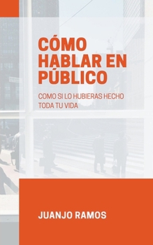 Paperback Cómo hablar en público como si lo hubieras hecho toda tu vida [Spanish] Book