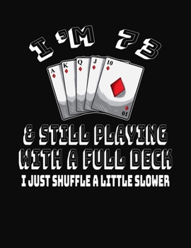 Paperback I'm 73 & Still Playing With A Full Deck I Just Shuffle A Little Slower: 73rd Birthday Journal Gift for Men and Women Who Love To Play Cards - Fun And Book