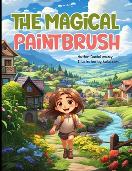 The Magical Paintbrush: Unleashing the Magic of the Magical Paintbrush, story for Kids Ages 6-8