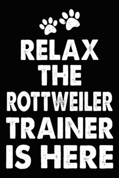 Relax The Rottweiler Trainer Is Here: Rottweiler Training Log Book gifts. Best Dog Trainer Log Book gifts For Dog Lovers who loves Rottweiler. Cute ... Trainer Log Book Gifts is the perfect gifts.