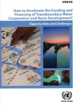 Paperback How to Accelerate the Funding and Financing of Transboundary Water Cooperation and Basin Development?: Opportunities and Challenges Book