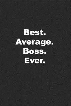 Paperback Best. Average. Boss. Ever.: Funny Journal/Notebook for Boss Book