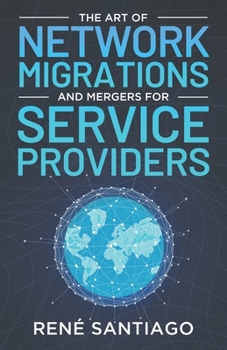 Paperback The Art of Network Migrations and Mergers for Service Providers Book