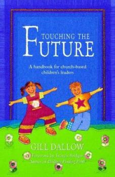 Paperback Touching the Future: A Training Handbook for Church-Based Children's Leaders Book