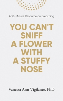 Paperback You Can't Sniff A Flower With A Stuffy Nose: A 10 Minute Resource on Breathing Book