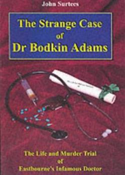 Paperback The Strange Case of Dr. Bodkin Adams : The Life and Murder Trial of Eastbourne's Infamous Doctor and the Views of Those Who Knew Him Book