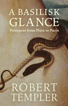 Paperback A Basilisk Glance: Poisoners from Plato to Putin Book