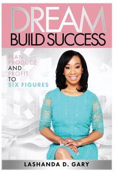 Paperback Dream Build Success: Plan Produce and Profit to Six Figures Book