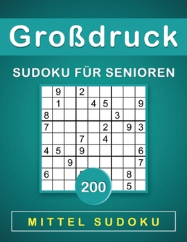 Großdruck Sudoku für Senioren: 200 Mittel Sudokus für Erwachsene mit Lösungen, Rätselbuch Geschenk für Erwachsene und für Großeltern. Opa, Oma.