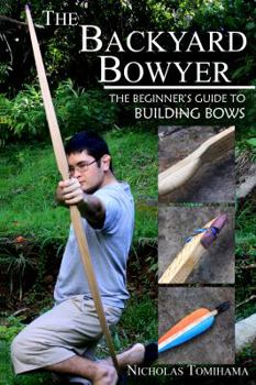 Paperback The Backyard Bowyer: The Beginner's Guide to Building Bows Book