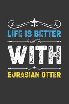 Life Is Better With Eurasian Otter: Funny Eurasian Otter Lovers Gifts Dot Grid Journal Notebook 6x9 120 Pages