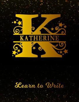 Katherine Learn To Write: Personalized Letter K First Name Handwriting Primary Composition Practice Paper Gold Glittery Effect Notebook Cover Dashed Midline Workbook for Kindergarten 1st 2nd 3rd Grade