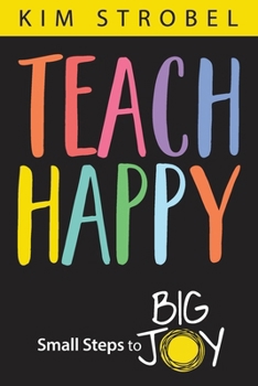 Paperback Teach Happy: Small Steps to Big Joy Book